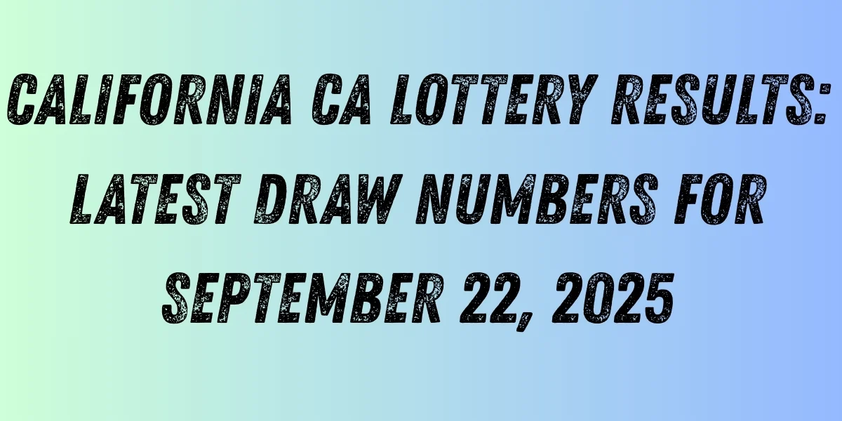 California CA Lottery Results: Latest Draw Numbers for September 22, 2025