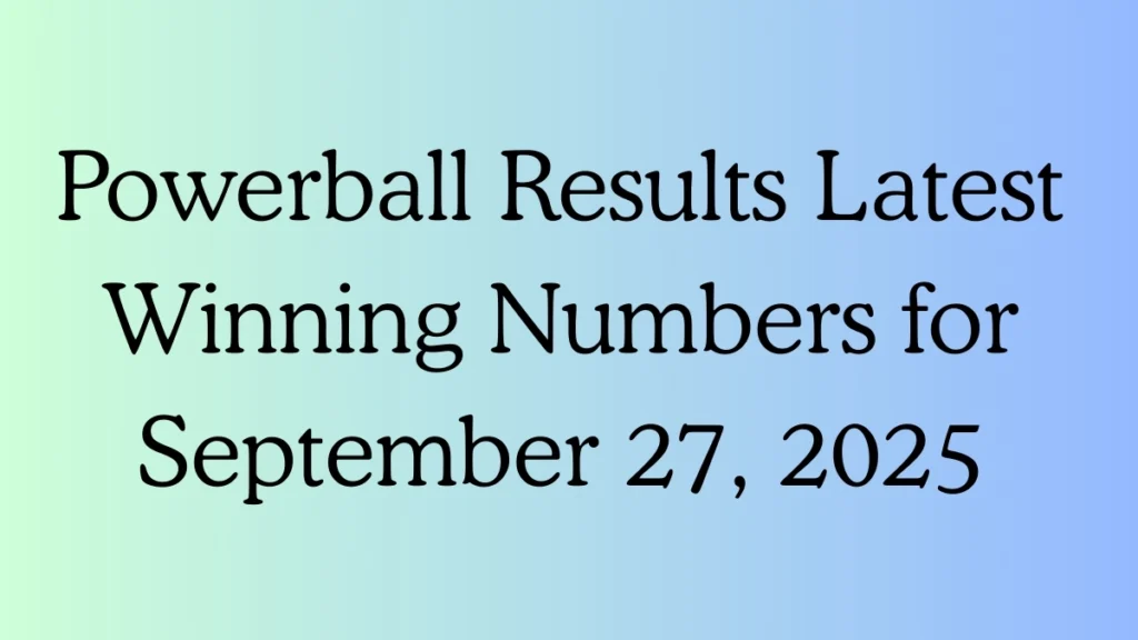 Powerball Results Latest Winning Numbers for September 27, 2025