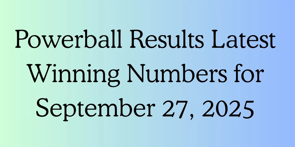 Powerball Results Latest Winning Numbers for September 27, 2025