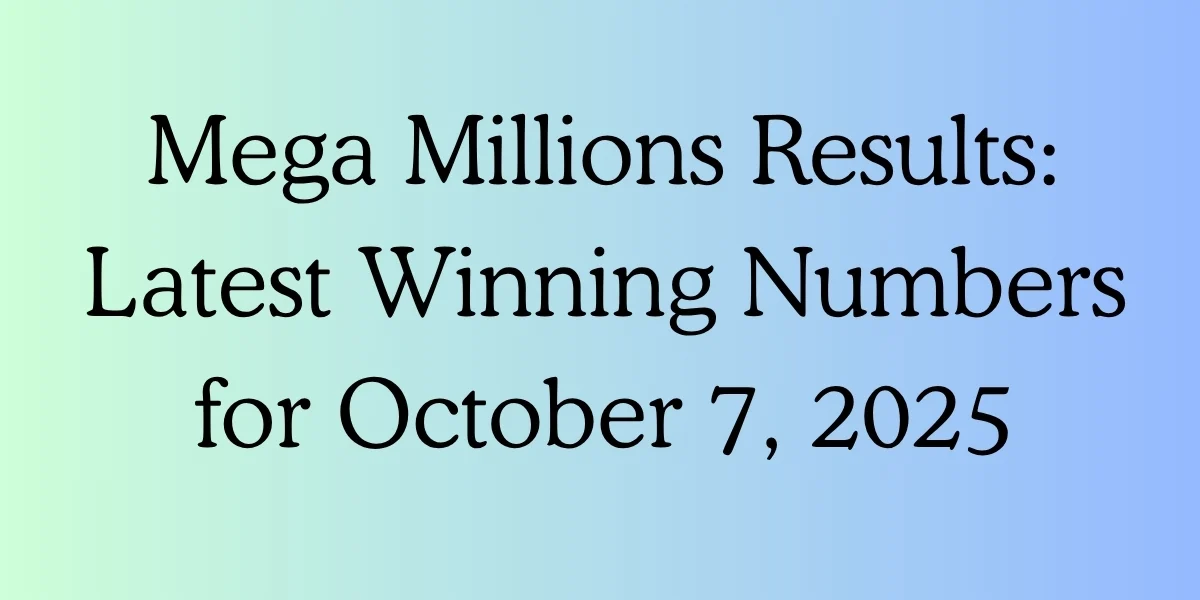 Mega Millions Results: Latest Winning Numbers for October 7, 2025