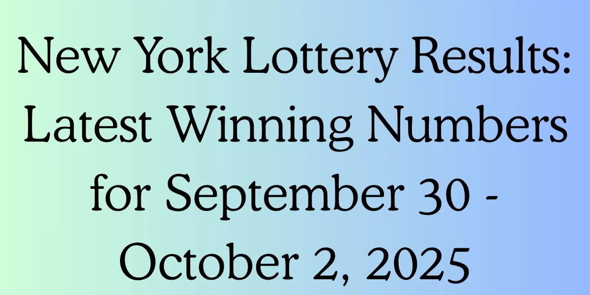 New York Lottery Results: Latest Winning Numbers for September 30 - October 2, 2025