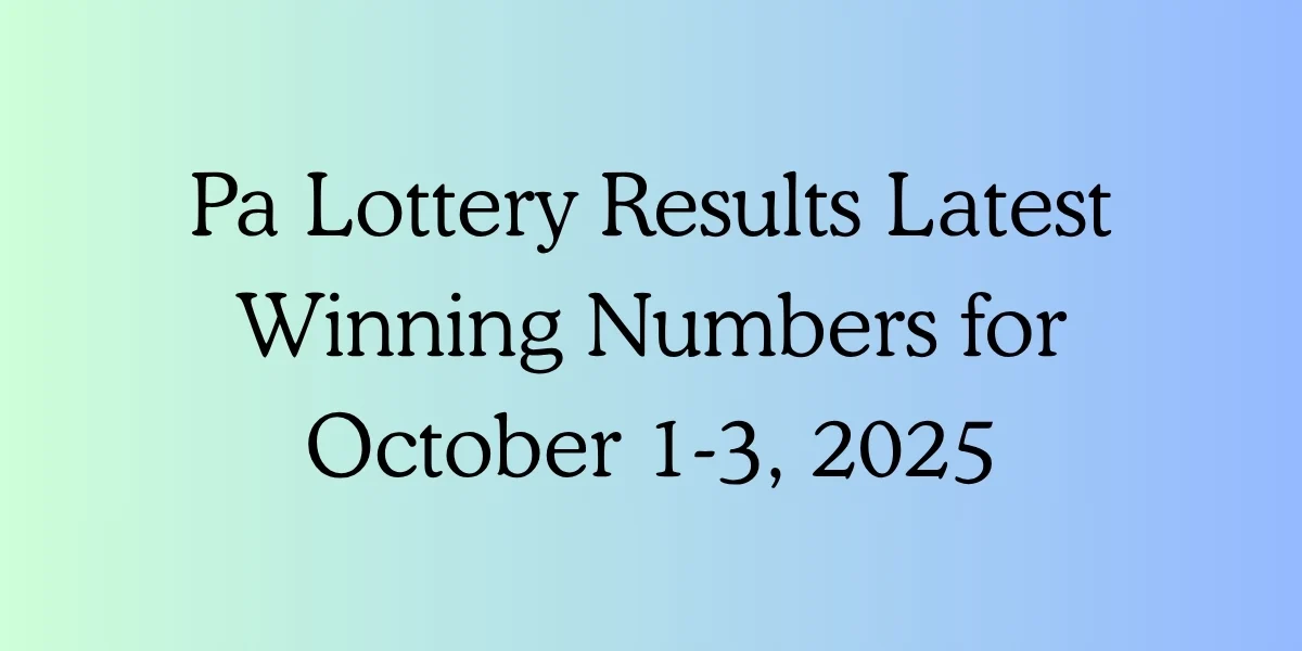 Pa Lottery Results Latest Winning Numbers for October 1-3, 2025