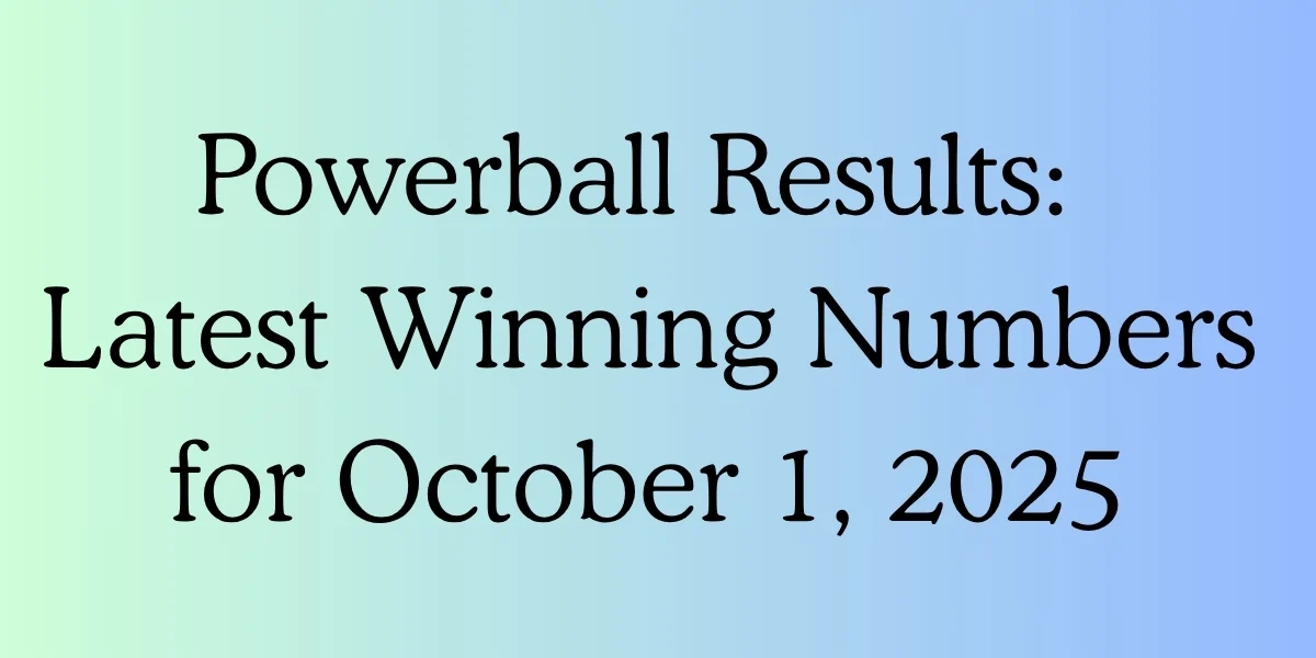 Powerball Results: Latest Winning Numbers for October 1, 2025