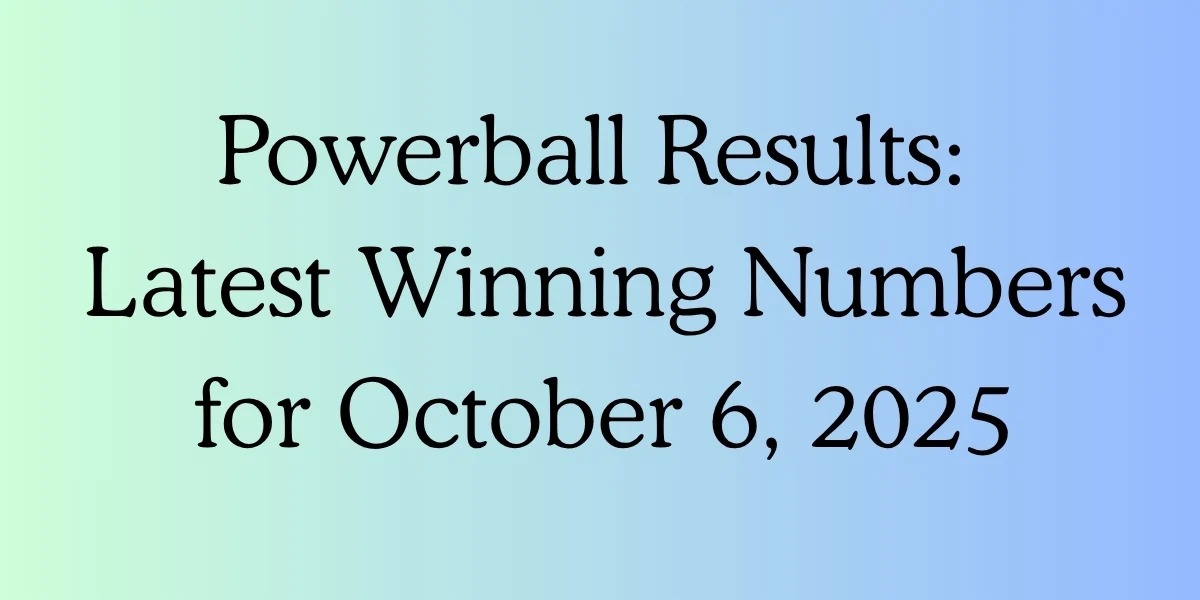 Powerball Results: Latest Winning Numbers for October 6, 2025