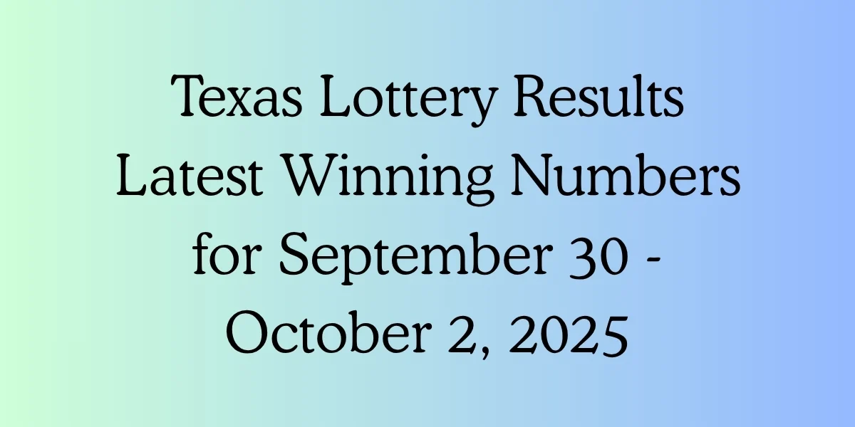Texas Lottery Results Latest Winning Numbers for September 30 - October 2, 2025