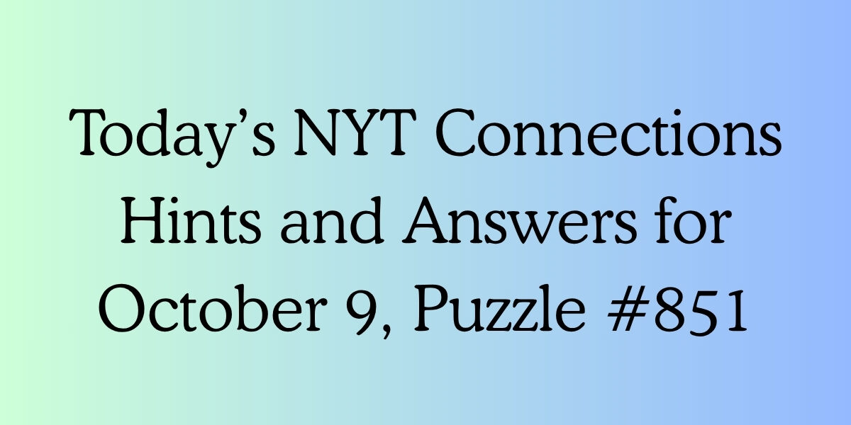 Today’s NYT Connections Hints and Answers for October 9, Puzzle #851