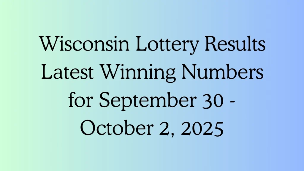 Wisconsin Lottery Results Latest Winning Numbers for September 30 - October 2, 2025