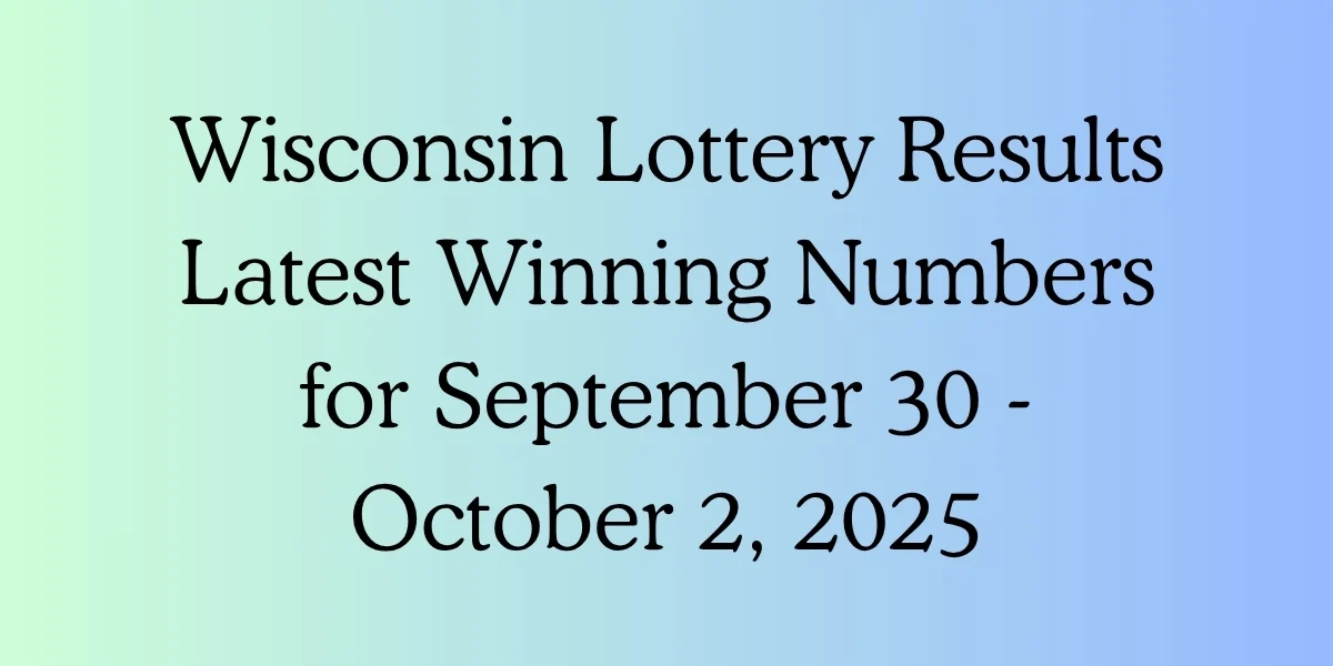 Wisconsin Lottery Results Latest Winning Numbers for September 30 - October 2, 2025